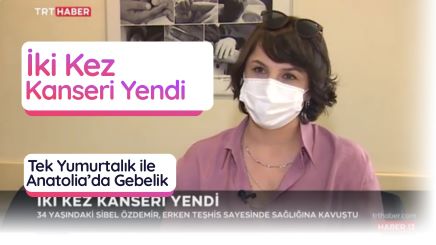 İki kez kanseri yendi. Tek yumurtalık ile Anatolia'da gebelik